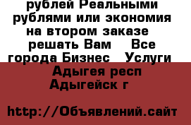 120 рублей Реальными рублями или экономия на втором заказе – решать Вам! - Все города Бизнес » Услуги   . Адыгея респ.,Адыгейск г.